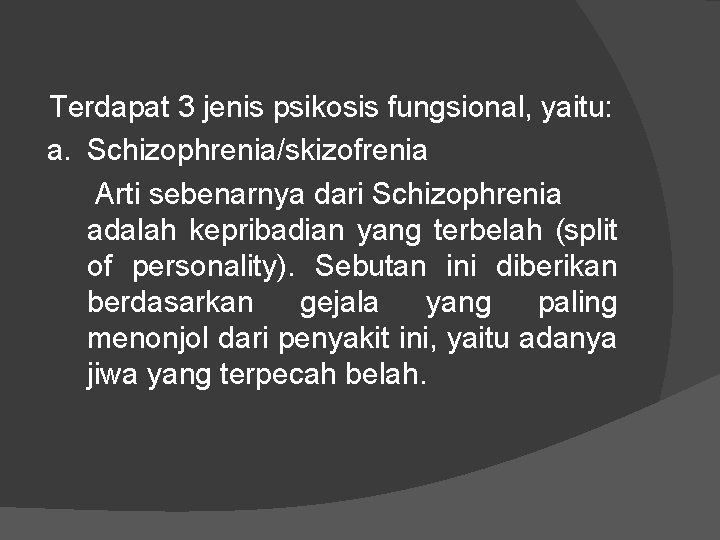 Terdapat 3 jenis psikosis fungsional, yaitu: a. Schizophrenia/skizofrenia Arti sebenarnya dari Schizophrenia adalah kepribadian