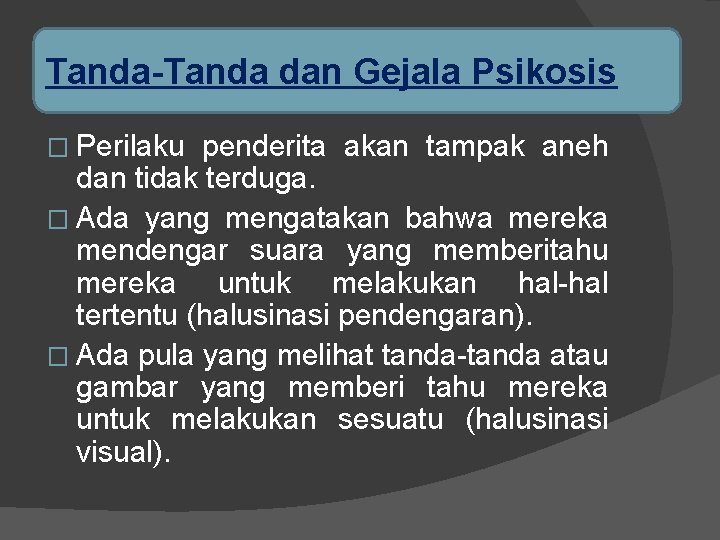 Tanda-Tanda dan Gejala Psikosis � Perilaku penderita akan tampak aneh dan tidak terduga. �