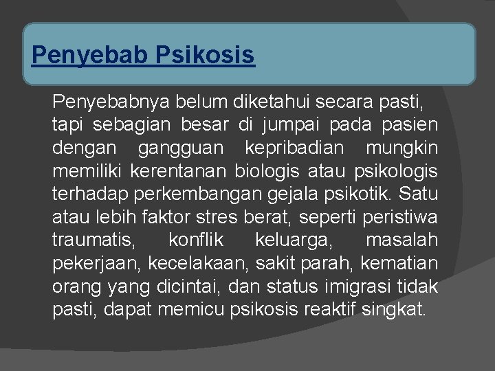 Penyebab Psikosis Penyebabnya belum diketahui secara pasti, tapi sebagian besar di jumpai pada pasien