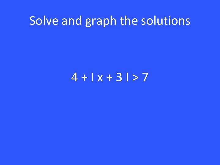 Solve and graph the solutions 4+Ix+3 I>7 