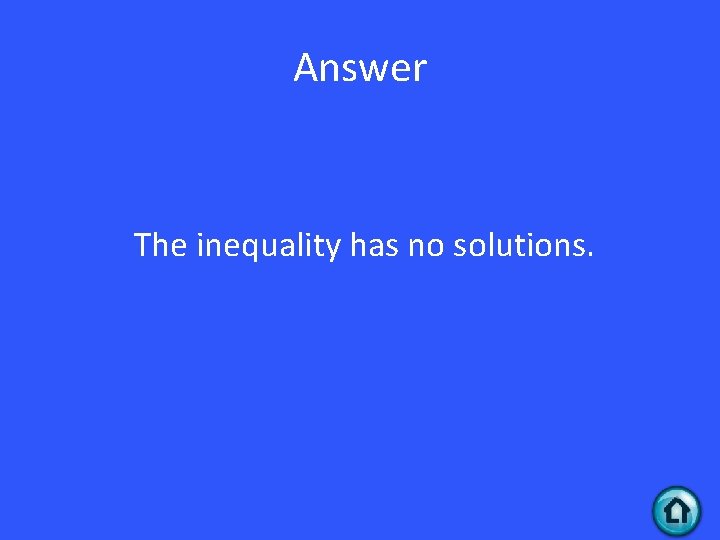 Answer The inequality has no solutions. 