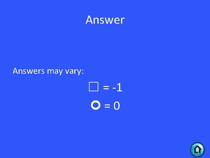 Answers may vary: ☐ = -1 =0 