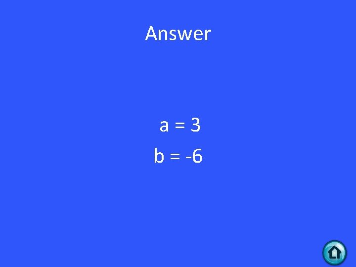 Answer a=3 b = -6 