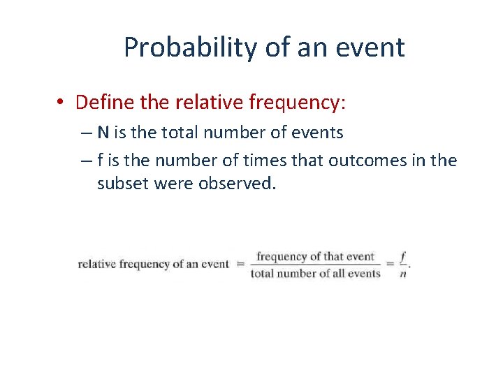 Probability of an event • Define the relative frequency: – N is the total