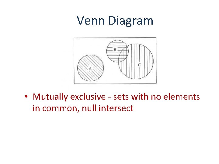Venn Diagram • Mutually exclusive - sets with no elements in common, null intersect