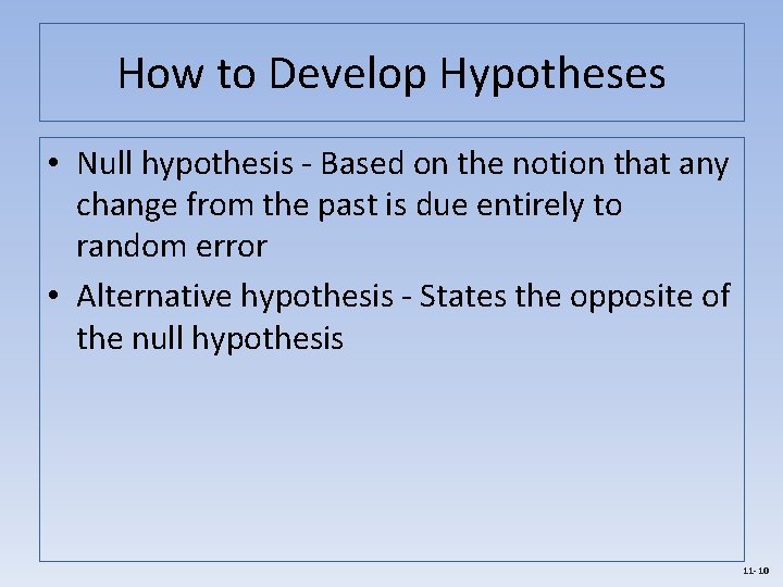 How to Develop Hypotheses • Null hypothesis - Based on the notion that any