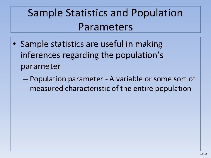 Sample Statistics and Population Parameters • Sample statistics are useful in making inferences regarding
