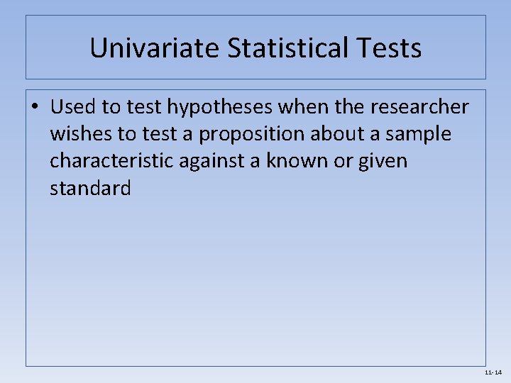 Univariate Statistical Tests • Used to test hypotheses when the researcher wishes to test