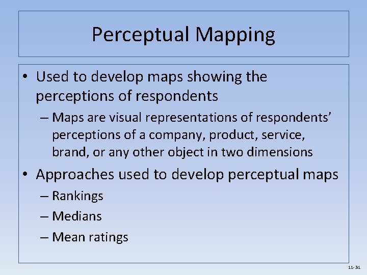 Perceptual Mapping • Used to develop maps showing the perceptions of respondents – Maps