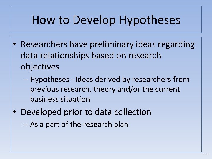 How to Develop Hypotheses • Researchers have preliminary ideas regarding data relationships based on