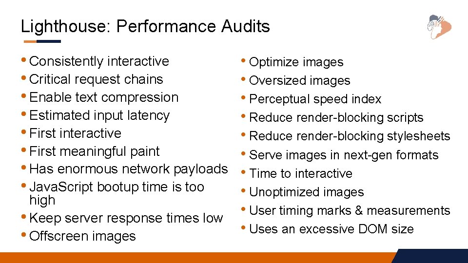 Lighthouse: Performance Audits • Consistently interactive • Critical request chains • Enable text compression