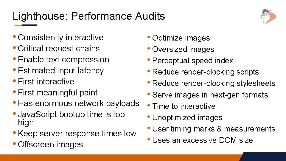 Lighthouse: Performance Audits • Consistently interactive • Critical request chains • Enable text compression Lighthouse: Performance Audits • Consistently interactive • Critical request chains • Enable text compression