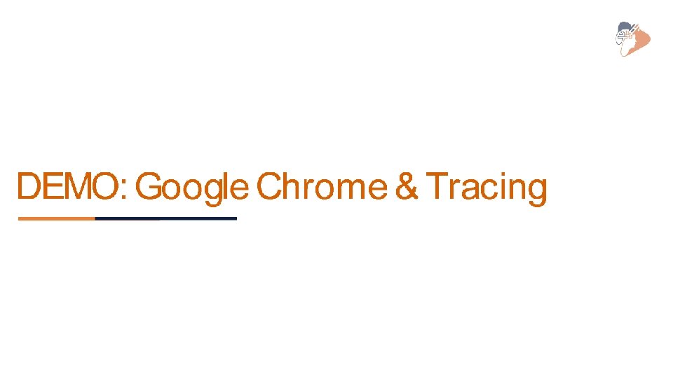 DEMO: Google Chrome & Tracing DEMO: Google Chrome & Tracing