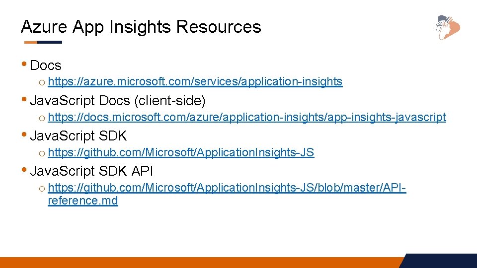 Azure App Insights Resources • Docs o https: //azure. microsoft. com/services/application-insights • Java. Script Azure App Insights Resources • Docs o https: //azure. microsoft. com/services/application-insights • Java. Script