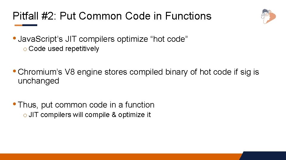Pitfall #2: Put Common Code in Functions • Java. Script’s JIT compilers optimize “hot