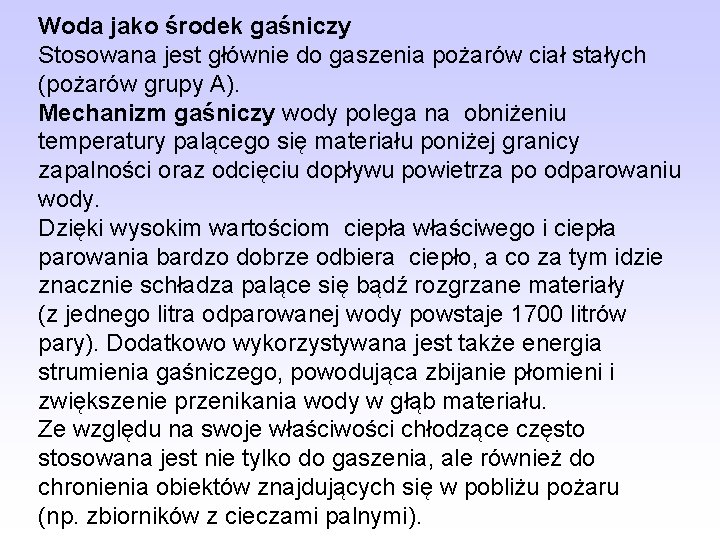 Woda jako środek gaśniczy Stosowana jest głównie do gaszenia pożarów ciał stałych (pożarów grupy