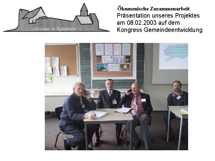 Ökumenische Zusammenarbeit Präsentation unseres Projektes am 08. 02. 2003 auf dem Kongress Gemeindeentwicklung 