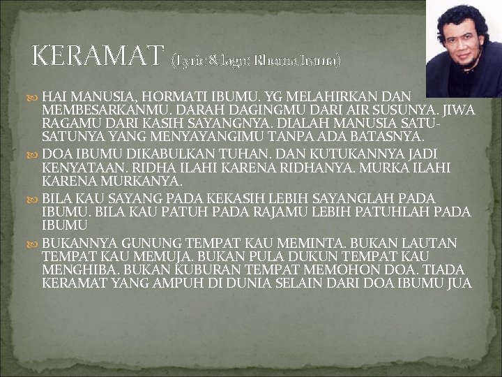 KERAMAT (Lyric & lagu: Rhoma Irama) HAI MANUSIA, HORMATI IBUMU. YG MELAHIRKAN DAN MEMBESARKANMU.