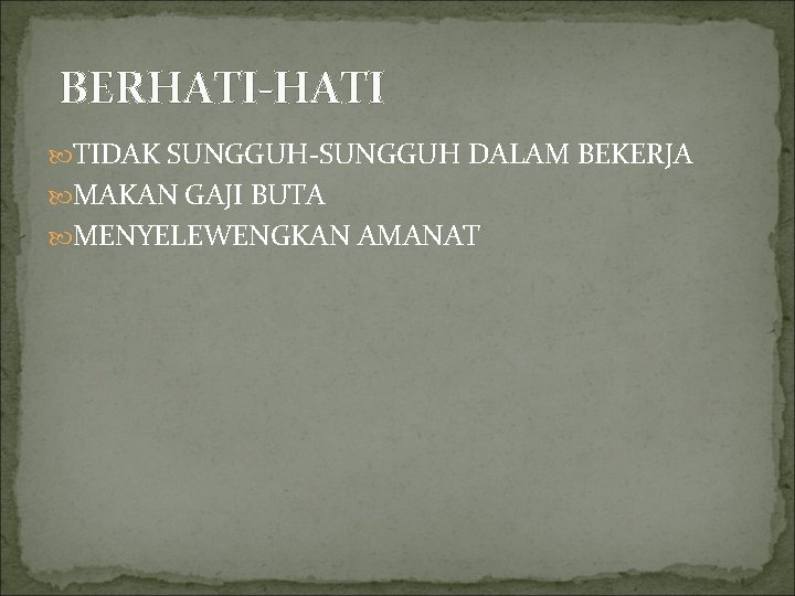 BERHATI-HATI TIDAK SUNGGUH-SUNGGUH DALAM BEKERJA MAKAN GAJI BUTA MENYELEWENGKAN AMANAT 