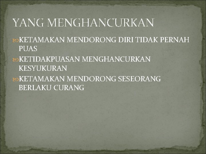 YANG MENGHANCURKAN KETAMAKAN MENDORONG DIRI TIDAK PERNAH PUAS KETIDAKPUASAN MENGHANCURKAN KESYUKURAN KETAMAKAN MENDORONG SESEORANG