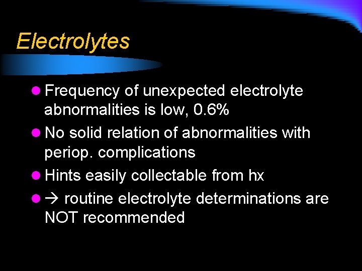 Electrolytes l Frequency of unexpected electrolyte abnormalities is low, 0. 6% l No solid