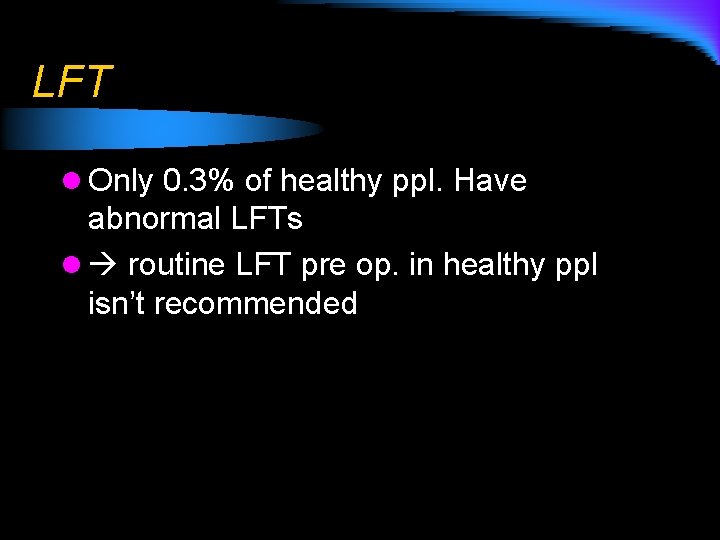 LFT l Only 0. 3% of healthy ppl. Have abnormal LFTs l routine LFT