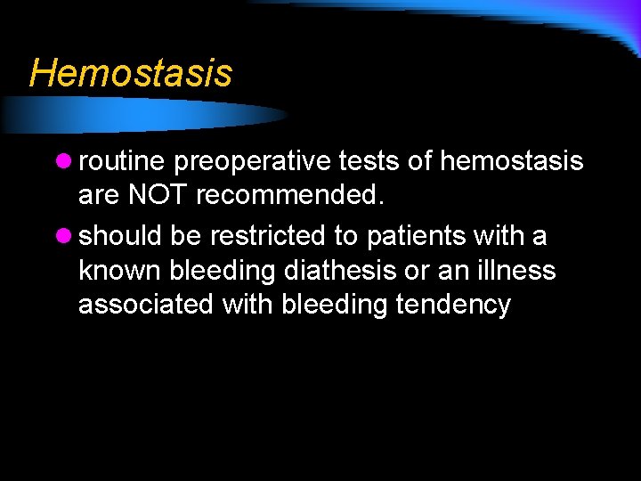 Hemostasis l routine preoperative tests of hemostasis are NOT recommended. l should be restricted