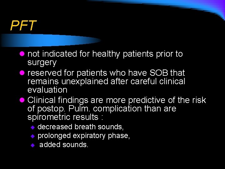 PFT l not indicated for healthy patients prior to surgery l reserved for patients