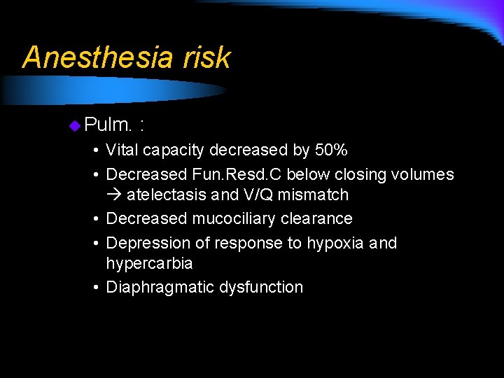 Anesthesia risk u Pulm. : • Vital capacity decreased by 50% • Decreased Fun.