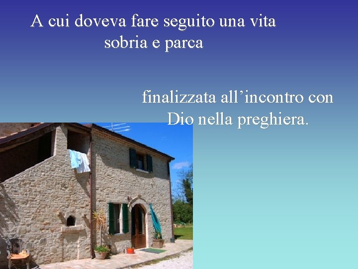 A cui doveva fare seguito una vita sobria e parca finalizzata all’incontro con Dio
