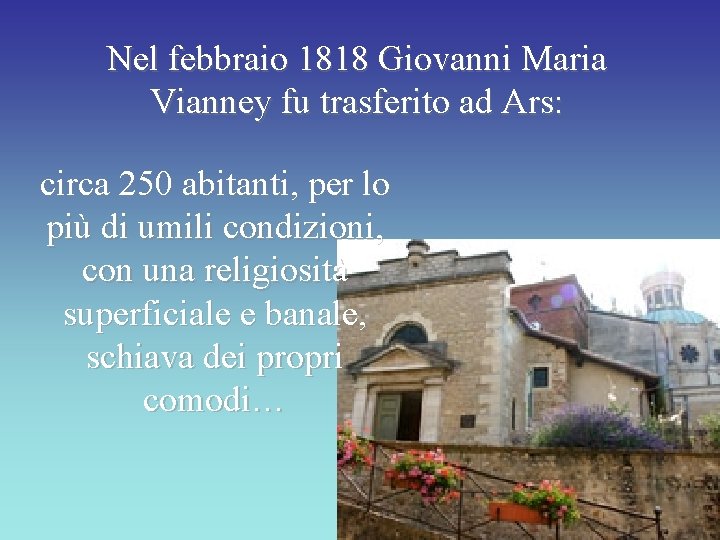 Nel febbraio 1818 Giovanni Maria Vianney fu trasferito ad Ars: circa 250 abitanti, per