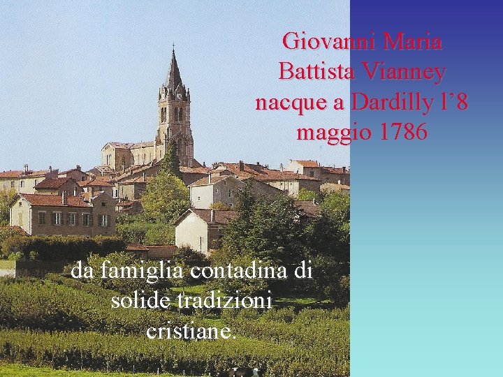 Giovanni Maria Battista Vianney nacque a Dardilly l’ 8 maggio 1786 da famiglia contadina