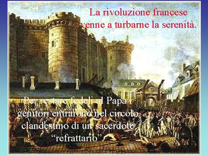La rivoluzione francese venne a turbarne la serenità. Per restare fedeli al Papa i