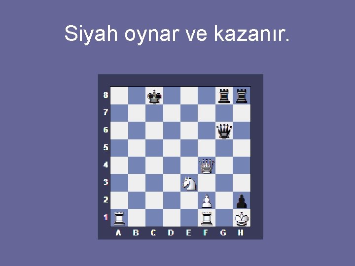 Siyah oynar ve kazanır. 