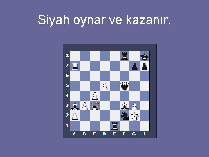 Siyah oynar ve kazanır. 