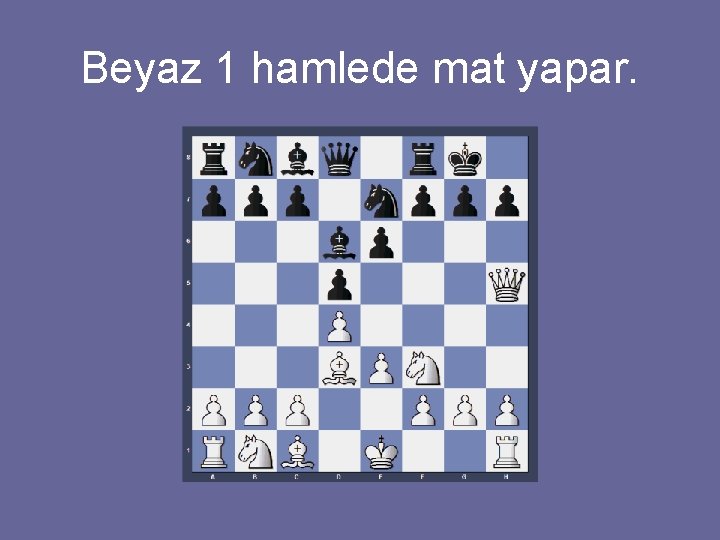 Beyaz 1 hamlede mat yapar. 