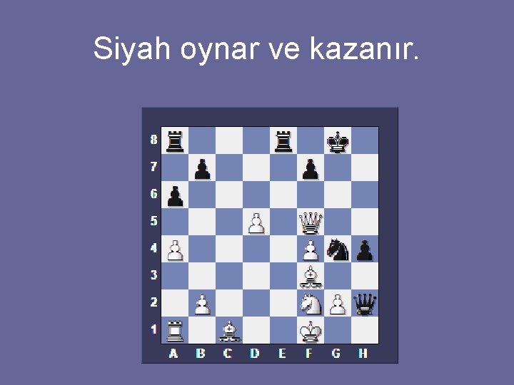 Siyah oynar ve kazanır. 