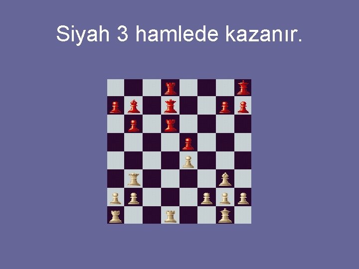 Siyah 3 hamlede kazanır. 