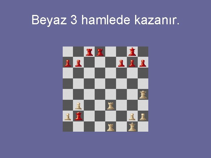 Beyaz 3 hamlede kazanır. 