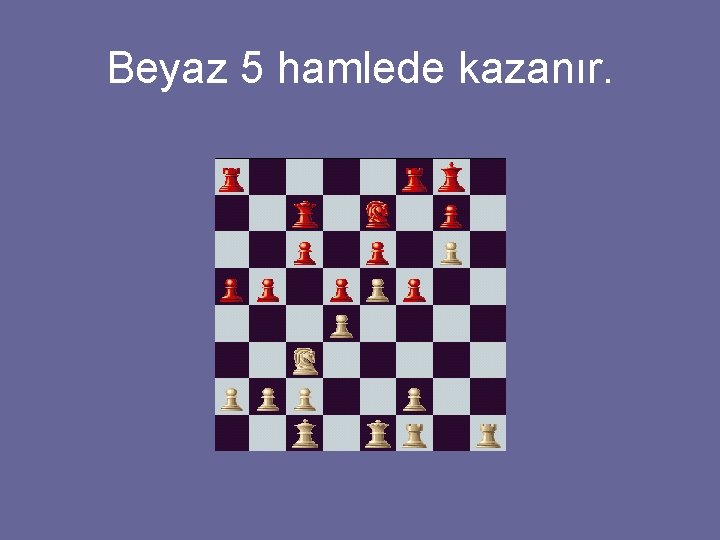 Beyaz 5 hamlede kazanır. 