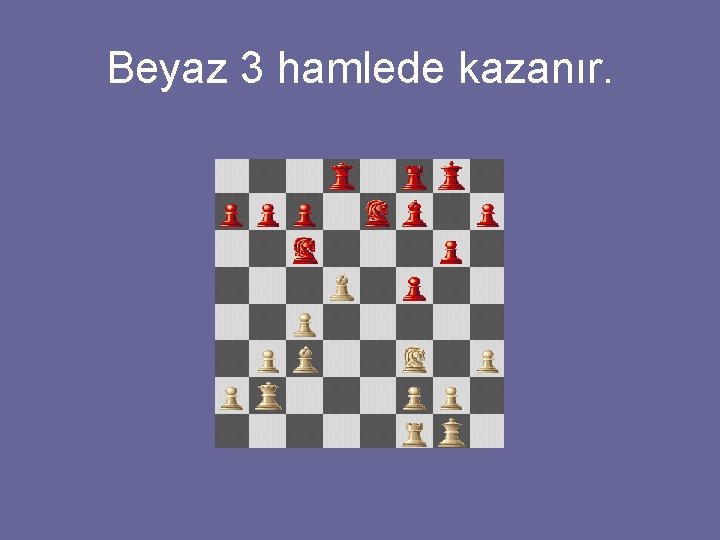 Beyaz 3 hamlede kazanır. 
