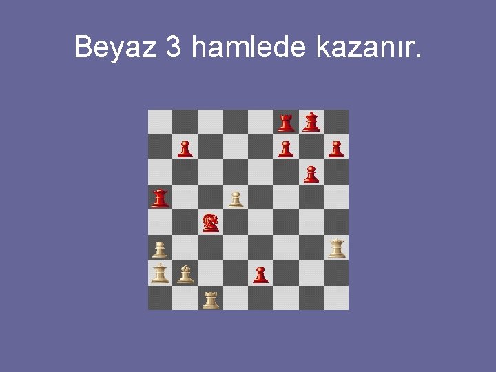 Beyaz 3 hamlede kazanır. 