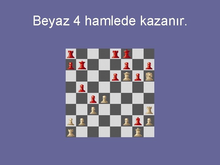 Beyaz 4 hamlede kazanır. 
