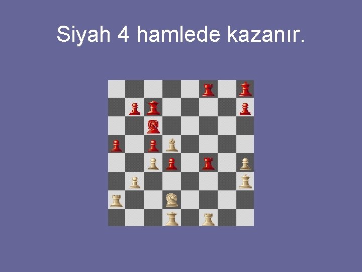 Siyah 4 hamlede kazanır. 