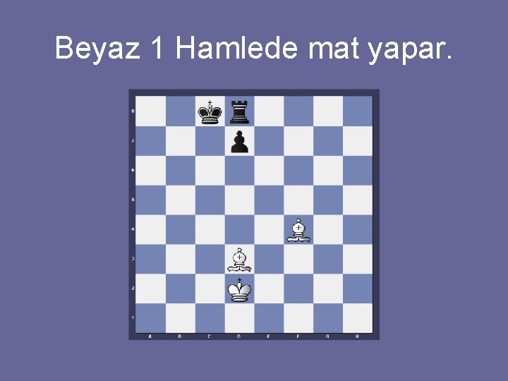 Beyaz 1 Hamlede mat yapar. 