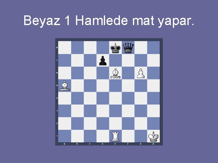 Beyaz 1 Hamlede mat yapar. 