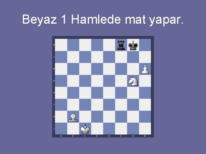 Beyaz 1 Hamlede mat yapar. 