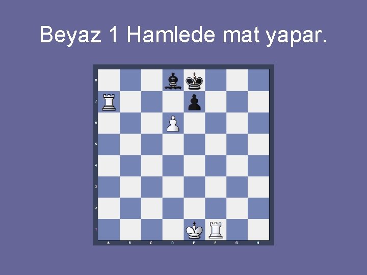 Beyaz 1 Hamlede mat yapar. 