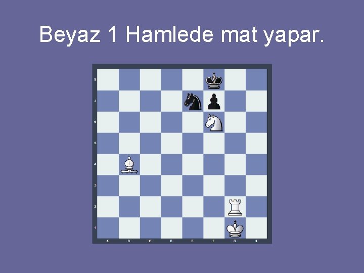 Beyaz 1 Hamlede mat yapar. 