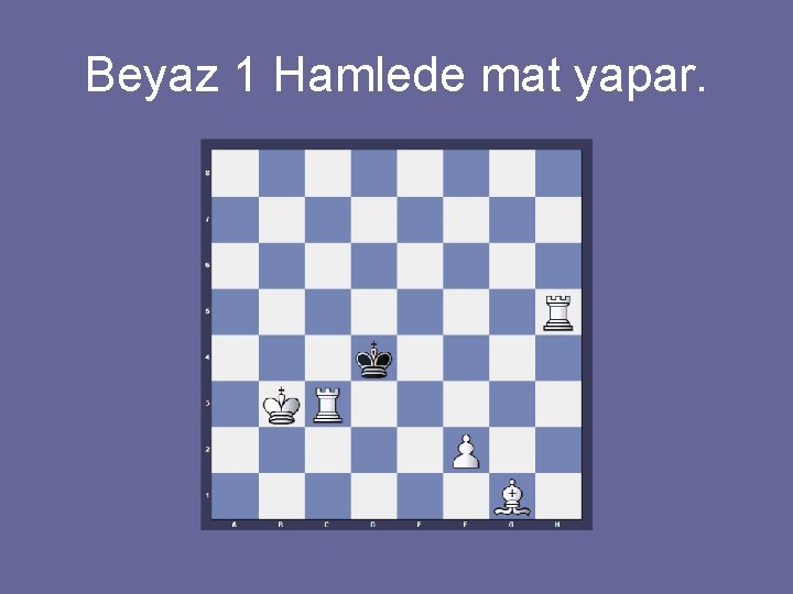 Beyaz 1 Hamlede mat yapar. 